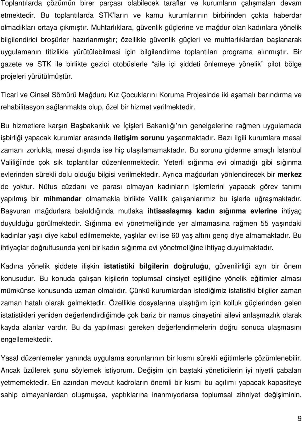 Muhtarlıklara, güvenlik güçlerine ve mağdur olan kadınlara yönelik bilgilendirici broşürler hazırlanmıştır; özellikle güvenlik güçleri ve muhtarlıklardan başlanarak uygulamanın titizlikle