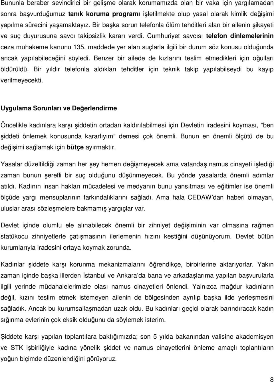 maddede yer alan suçlarla ilgili bir durum söz konusu olduğunda ancak yapılabileceğini söyledi. Benzer bir ailede de kızlarını teslim etmedikleri için oğulları öldürüldü.