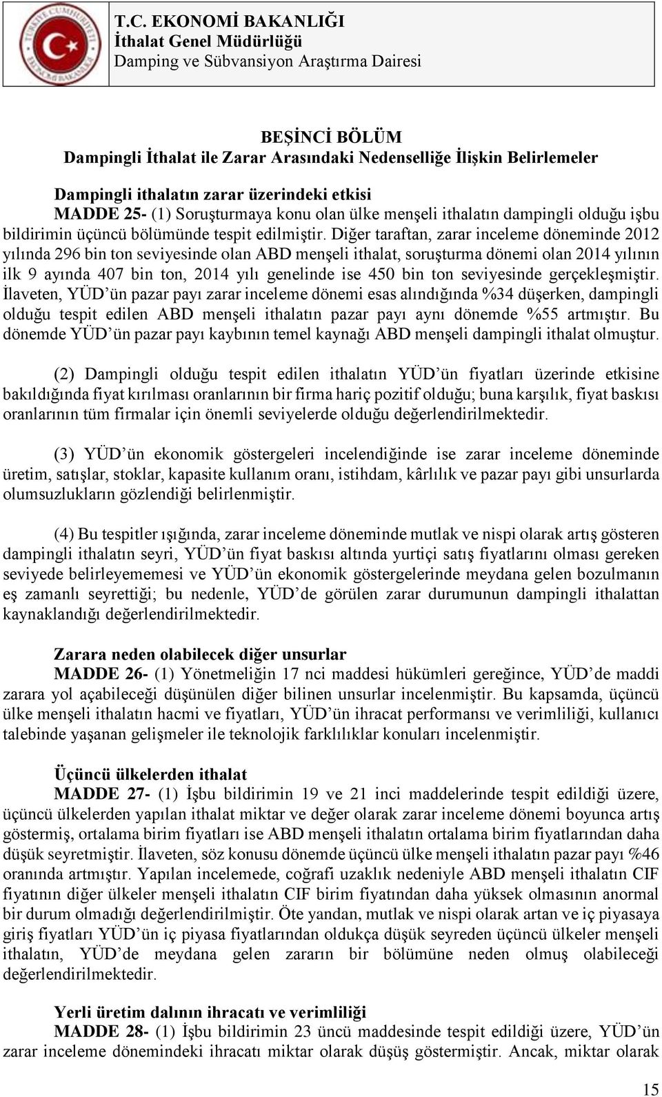 Diğer taraftan, zarar inceleme döneminde 2012 yılında 296 bin ton seviyesinde olan ABD menşeli ithalat, soruşturma dönemi olan 2014 yılının ilk 9 ayında 407 bin ton, 2014 yılı genelinde ise 450 bin