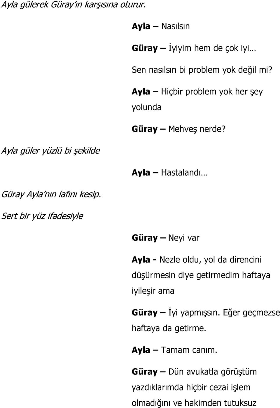 Sert bir yüz ifadesiyle Güray Neyi var Ayla - Nezle oldu, yol da direncini düşürmesin diye getirmedim haftaya iyileşir ama Güray İyi