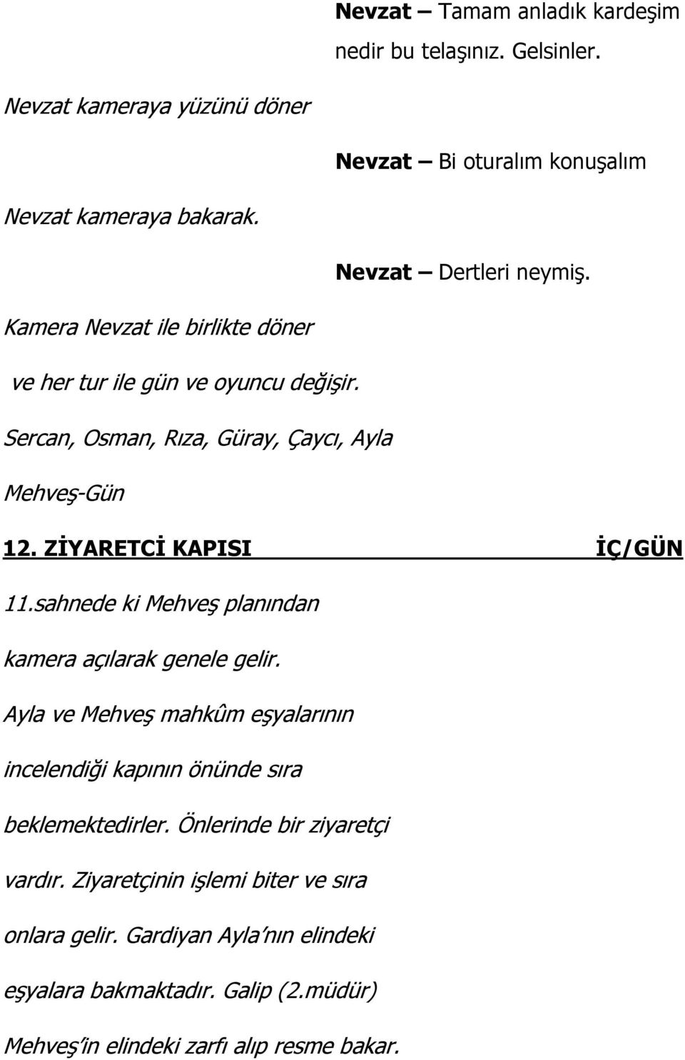 ZİYARETCİ KAPISI İÇ/GÜN 11.sahnede ki Mehveş planından kamera açılarak genele gelir.