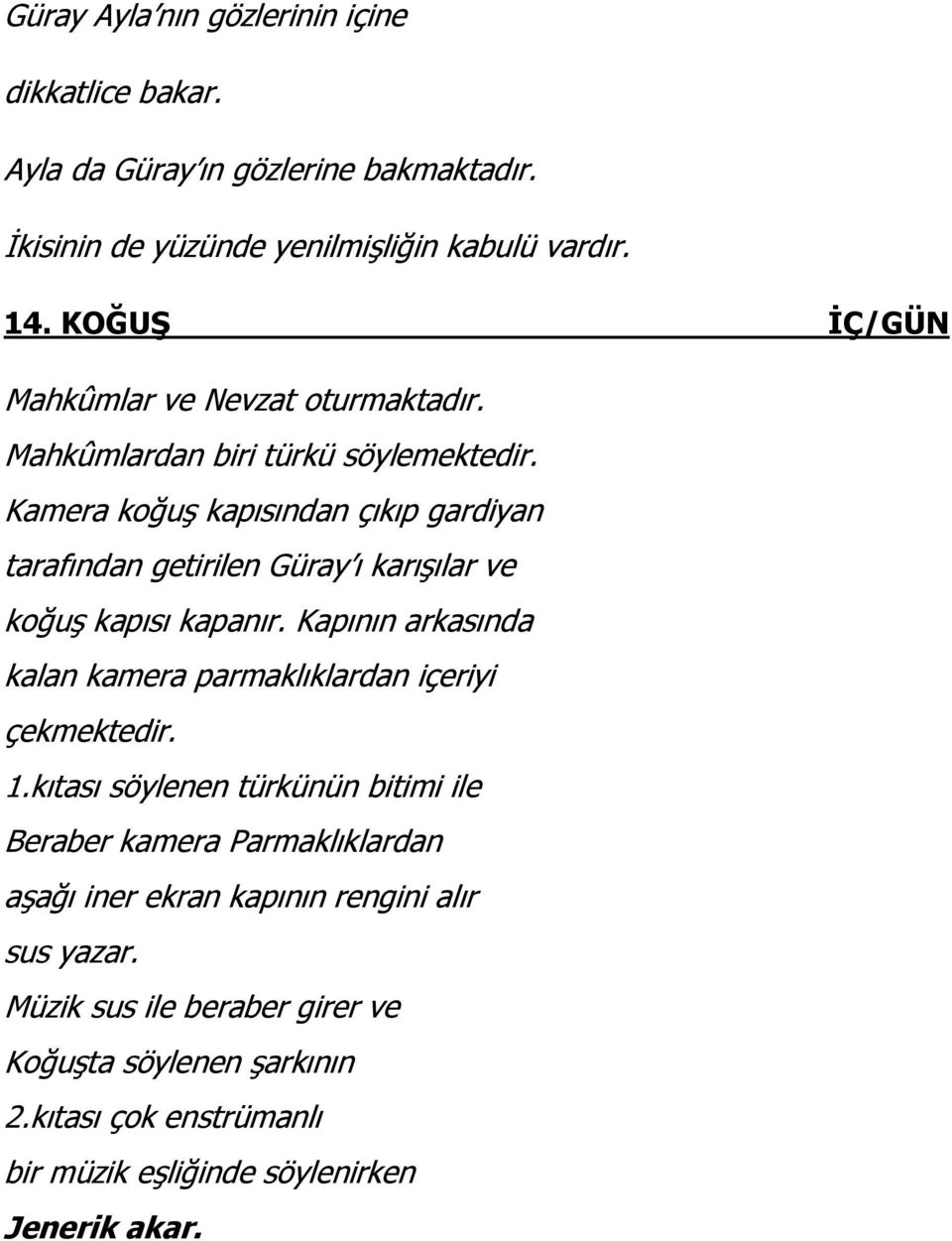 Kamera koğuş kapısından çıkıp gardiyan tarafından getirilen Güray ı karışılar ve koğuş kapısı kapanır.