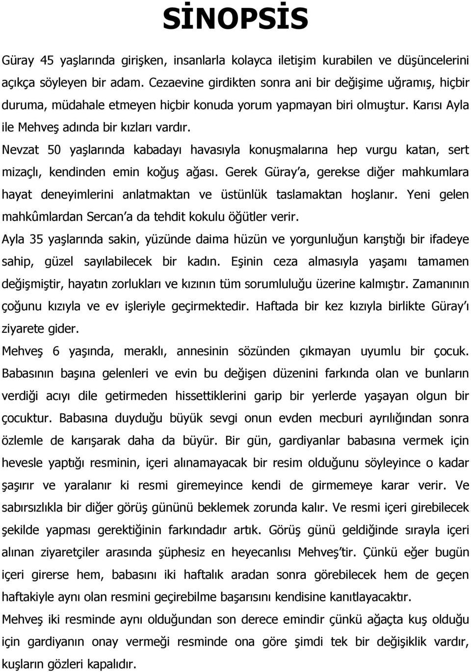 Nevzat 50 yaşlarında kabadayı havasıyla konuşmalarına hep vurgu katan, sert mizaçlı, kendinden emin koğuş ağası.