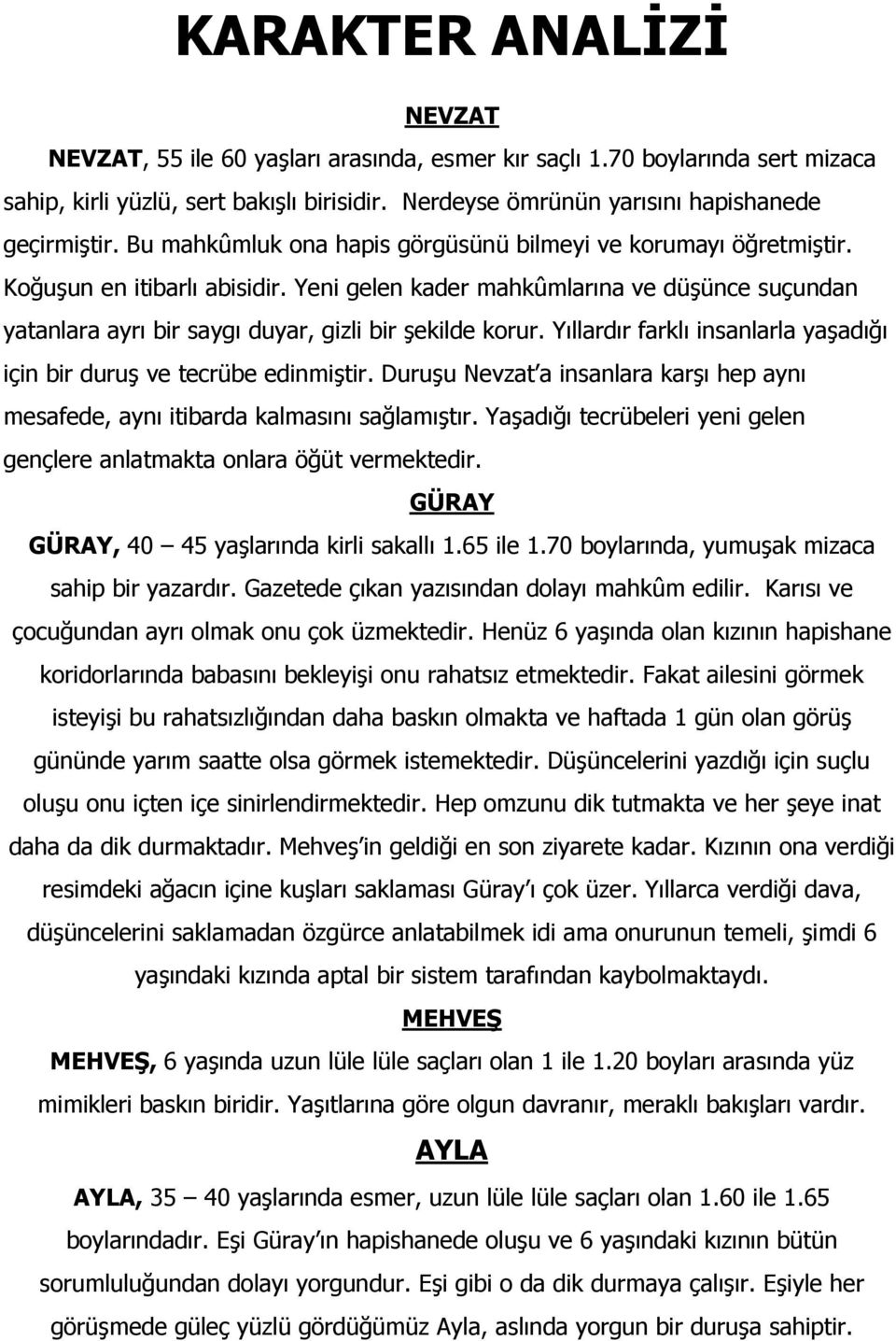 Yeni gelen kader mahkûmlarına ve düşünce suçundan yatanlara ayrı bir saygı duyar, gizli bir şekilde korur. Yıllardır farklı insanlarla yaşadığı için bir duruş ve tecrübe edinmiştir.