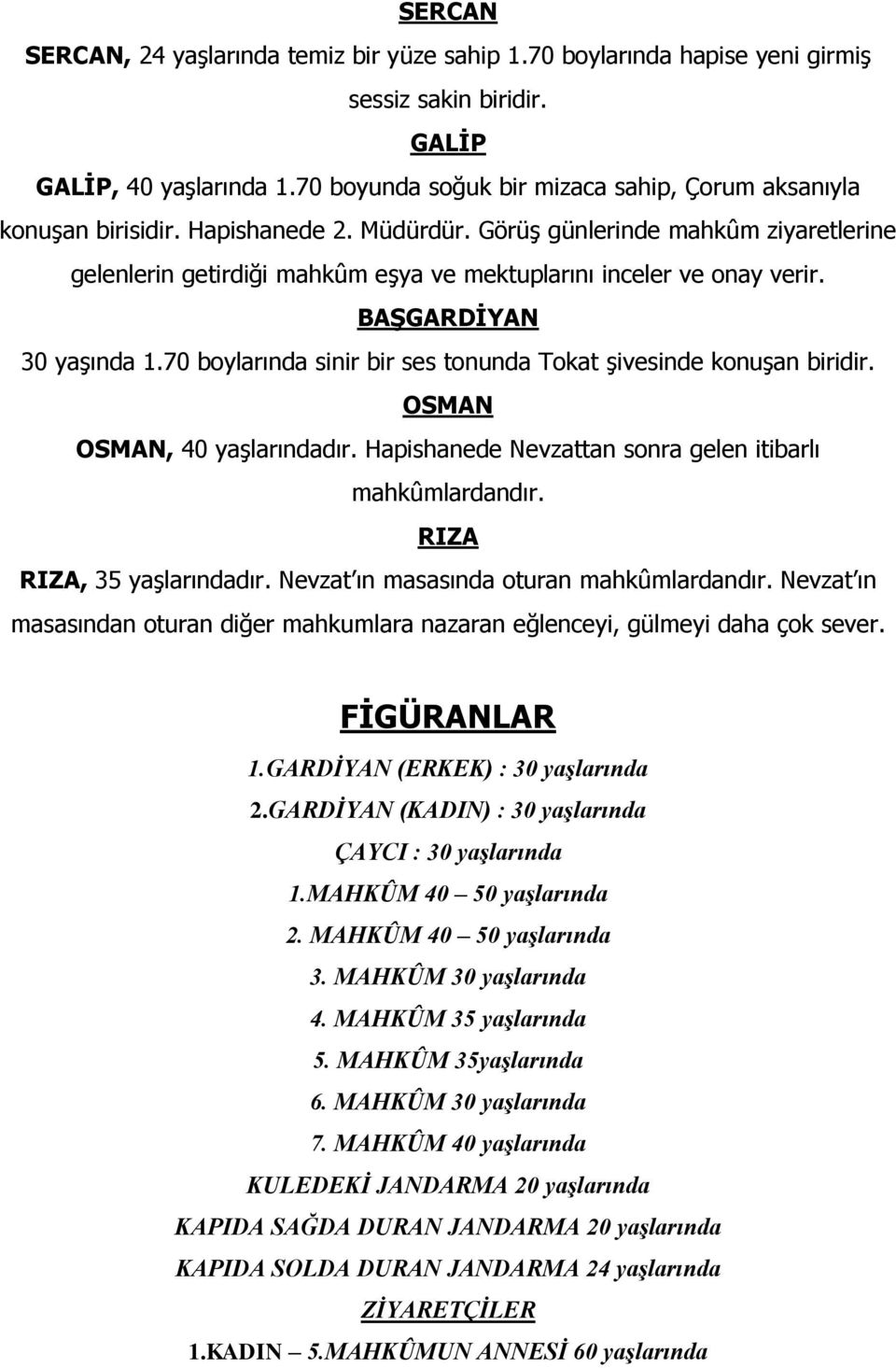 Görüş günlerinde mahkûm ziyaretlerine gelenlerin getirdiği mahkûm eşya ve mektuplarını inceler ve onay verir. BAŞGARDİYAN 30 yaşında 1.