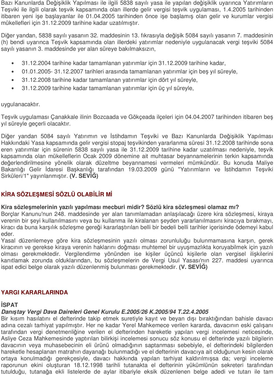 Diğer yandan, 5838 sayılı yasanın 32. maddesinin 13. fıkrasıyla değişik 5084 sayılı yasanın 7.