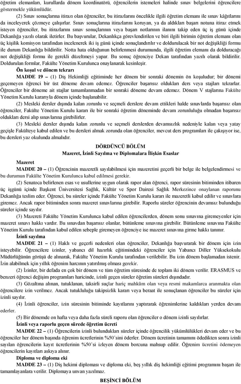 Sınav sonuçlarına itirazlarını koruyan, ya da aldıkları başarı notuna itiraz etmek isteyen öğrenciler, bu itirazlarını sınav sonuçlarının veya başarı notlarının ilanını takip eden üç iş günü içinde