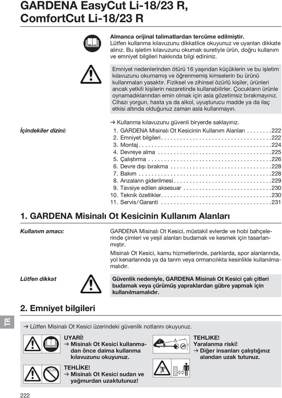 Emniyet nedenlerinden ötürü 16 yaşından küçüklerin ve bu işletim kılavuzunu okumamış ve öğrenmemiş kimselerin bu ürünü kullanmaları yasaktır.