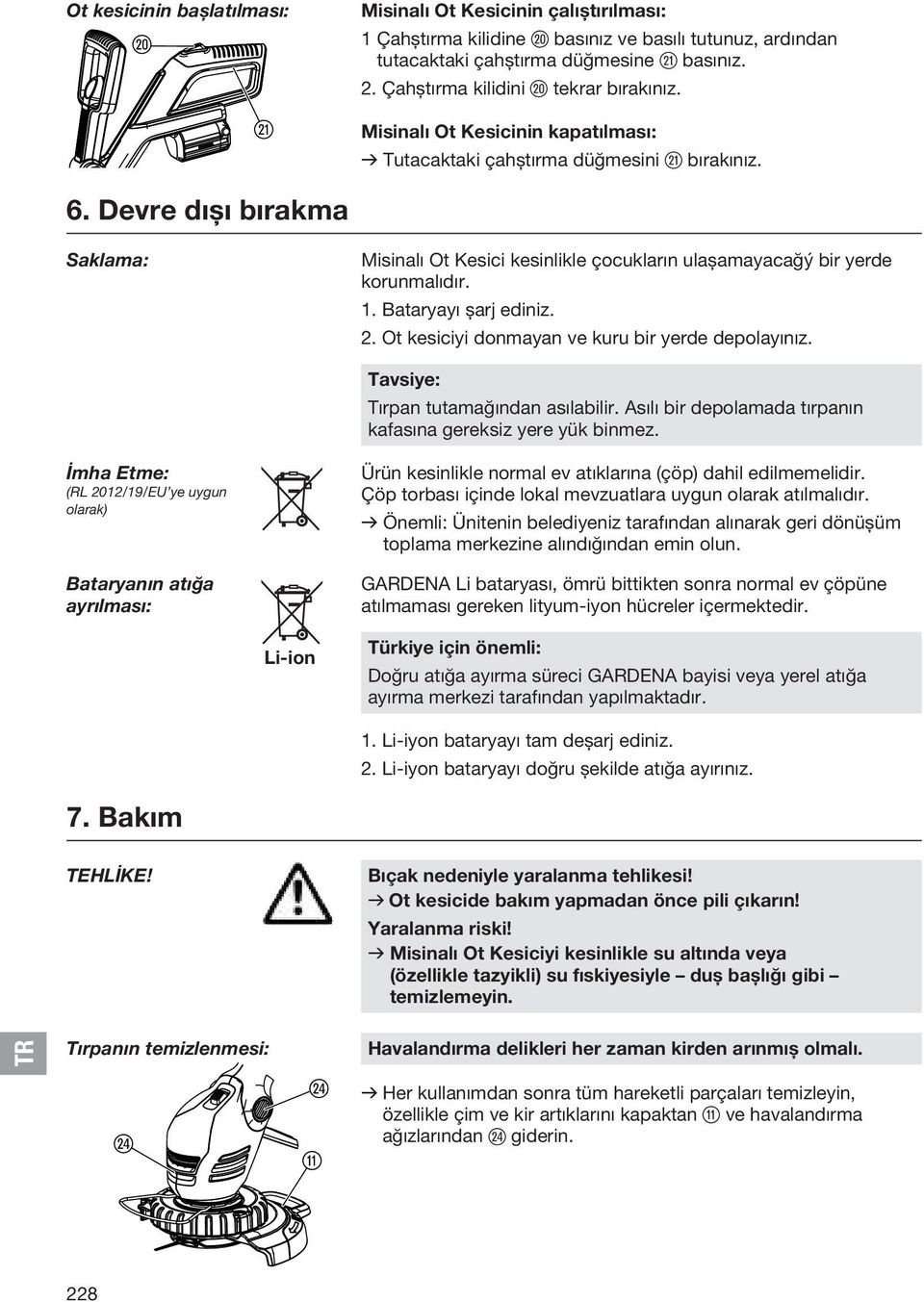 Devre dışı bırakma Saklama: Misinalı Ot Kesici kesinlikle çocukların ulaşamayacağý bir yerde korunmalıdır. 1. Bataryayı şarj ediniz. 2. Ot kesiciyi donmayan ve kuru bir yerde depolayınız.