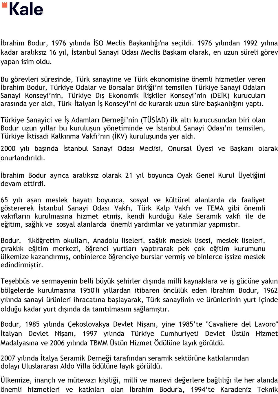 Ekonomik İlişkiler Konseyi nin (DEİK) kurucuları arasında yer aldı, Türk-İtalyan İş Konseyi ni de kurarak uzun süre başkanlığını yaptı.