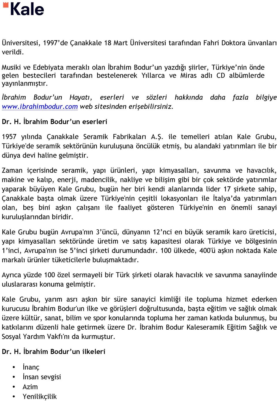 İbrahim Bodur un Hayatı, eserleri ve sözleri hakkında daha fazla bilgiye www.ibrahimbodur.com web sitesinden erişebilirsiniz. Dr. H. İbrahim Bodur un eserleri 1957 yılında Çanakkale Seramik Fabrikaları A.