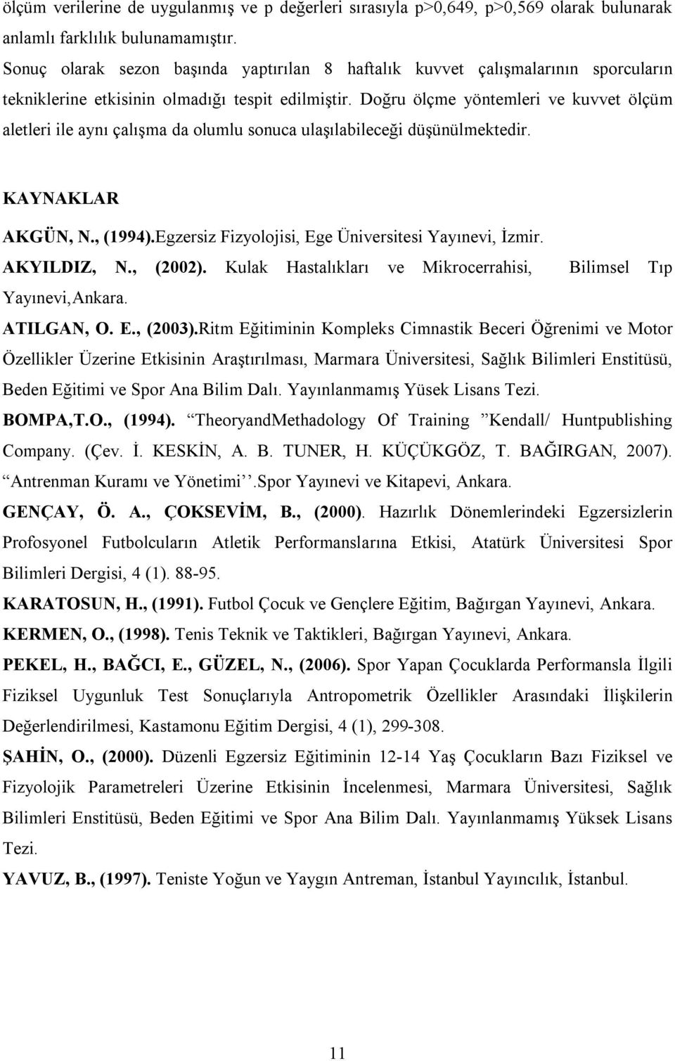 Doğru ölçme yöntemleri ve kuvvet ölçüm aletleri ile aynı çalışma da olumlu sonuca ulaşılabileceği düşünülmektedir. KAYNAKLAR AKGÜN, N., (1994).Egzersiz Fizyolojisi, Ege Üniversitesi Yayınevi, İzmir.