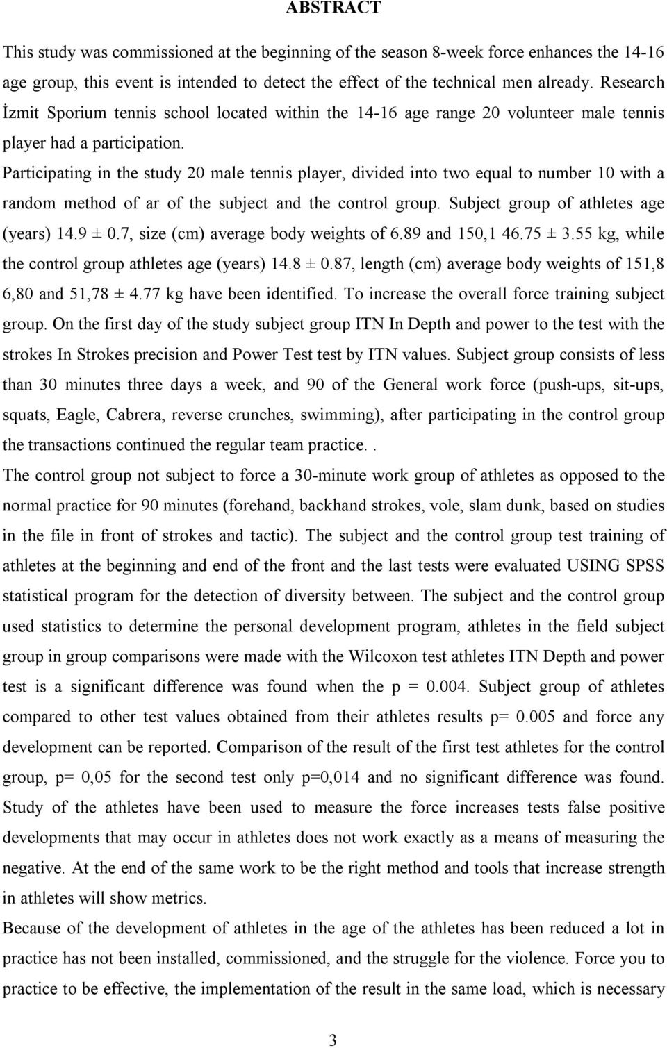 Participating in the study 20 male tennis player, divided into two equal to number 10 with a random method of ar of the subject and the control group. Subject group of athletes age (years) 14.9 ± 0.