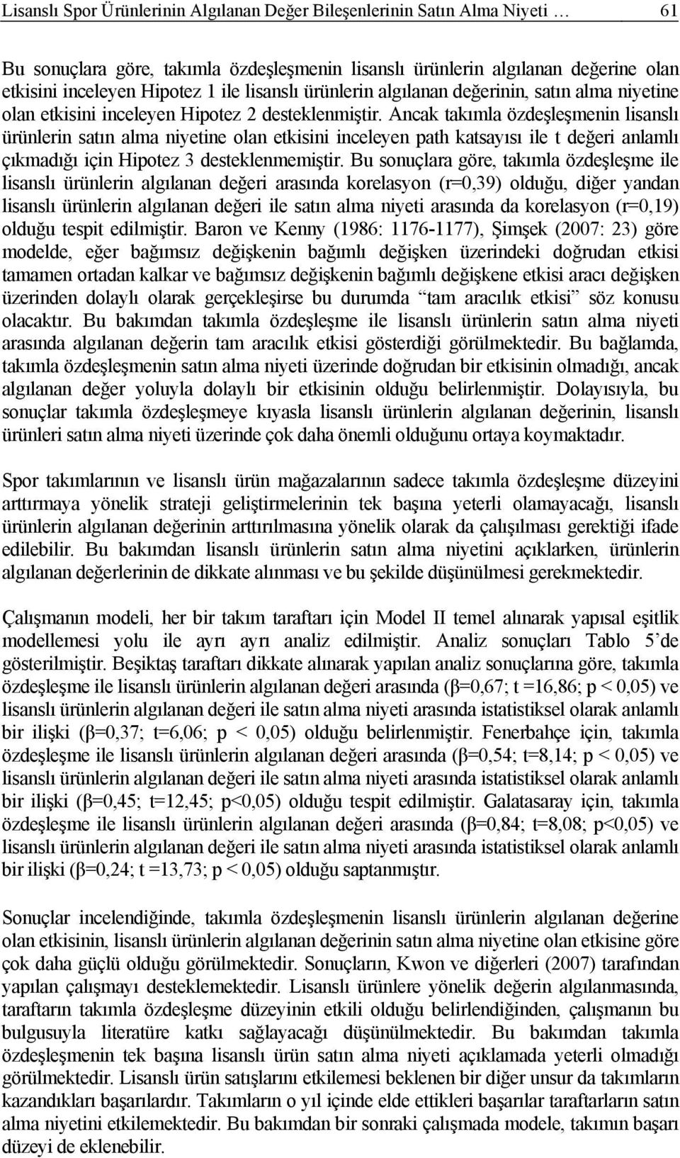 Ancak takımla özdeşleşmenin lisanslı ürünlerin satın alma niyetine olan etkisini inceleyen path katsayısı ile t değeri anlamlı çıkmadığı için Hipotez 3 desteklenmemiştir.