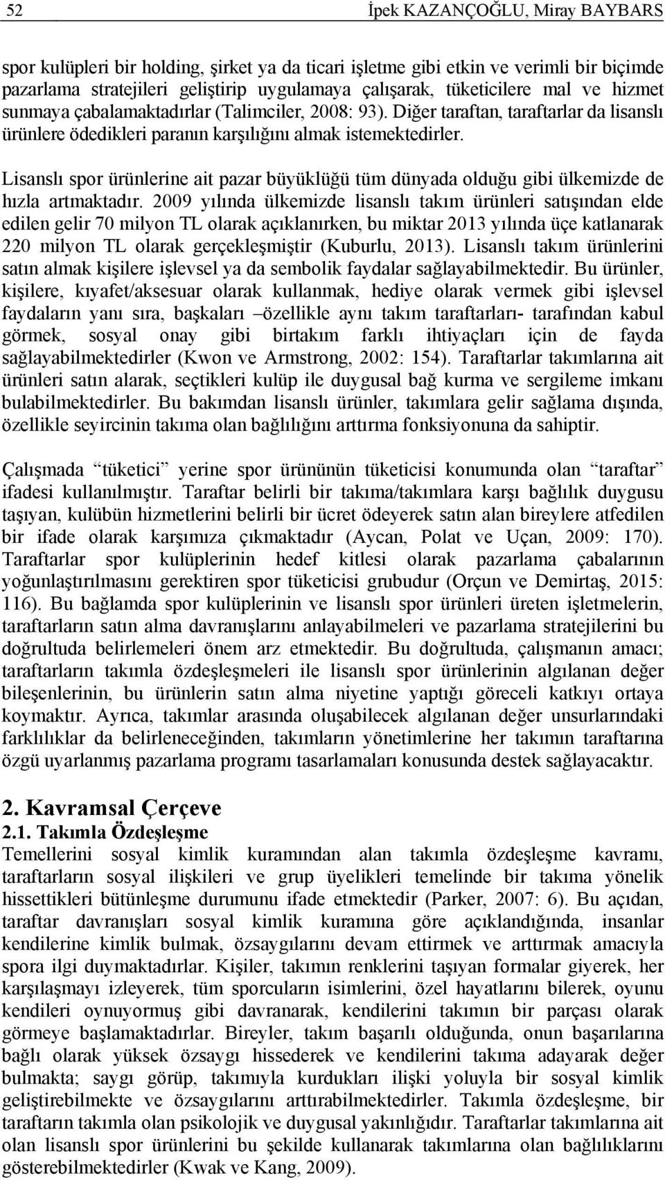 Lisanslı spor ürünlerine ait pazar büyüklüğü tüm dünyada olduğu gibi ülkemizde de hızla artmaktadır.