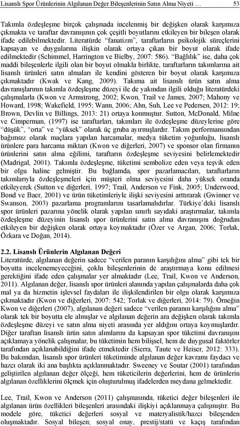 Literatürde fanatizm, taraftarların psikolojik süreçlerini kapsayan ve duygularına ilişkin olarak ortaya çıkan bir boyut olarak ifade edilmektedir (Schimmel, Harrington ve Bielby, 2007: 586).