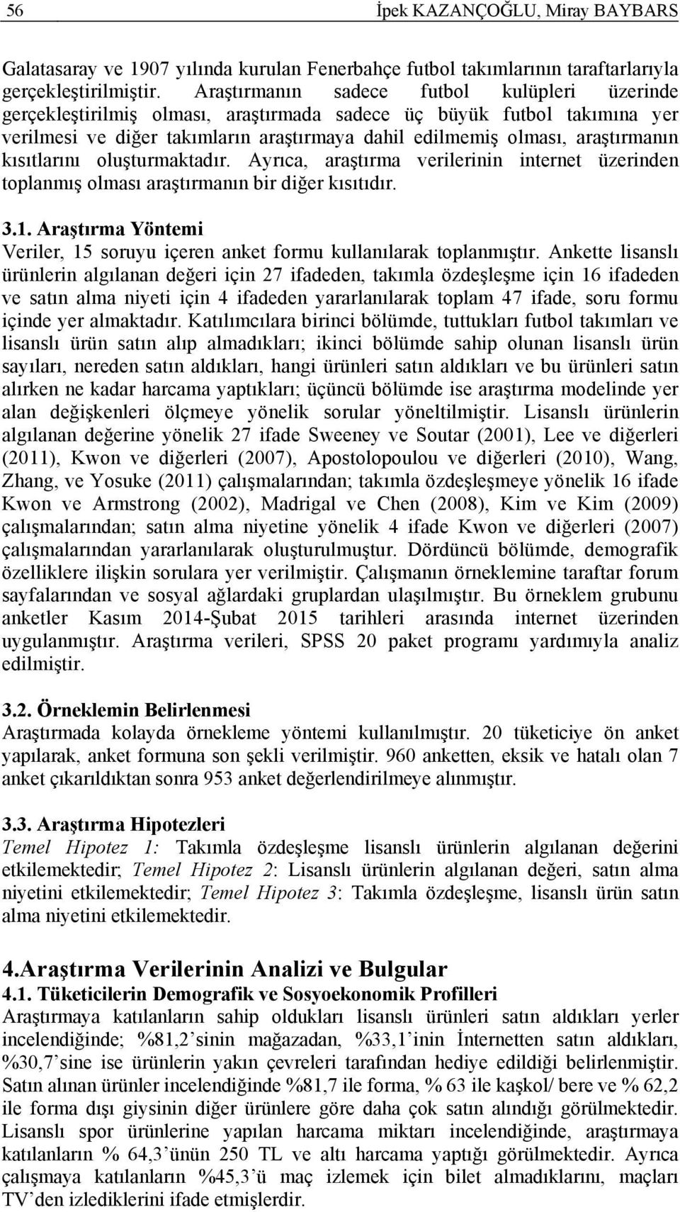 kısıtlarını oluşturmaktadır. Ayrıca, araştırma verilerinin internet üzerinden toplanmış olması araştırmanın bir diğer kısıtıdır. 3.1.