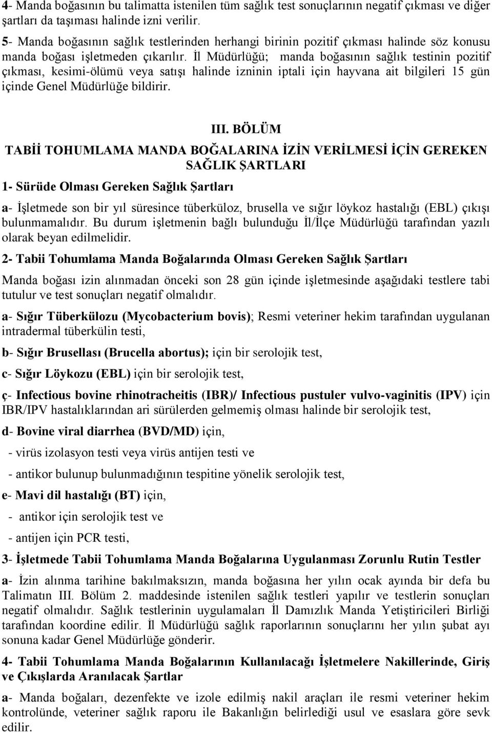 İl Müdürlüğü; manda boğasının sağlık testinin pozitif çıkması, kesimi-ölümü veya satışı halinde izninin iptali için hayvana ait bilgileri 15 gün içinde Genel Müdürlüğe bildirir. III.