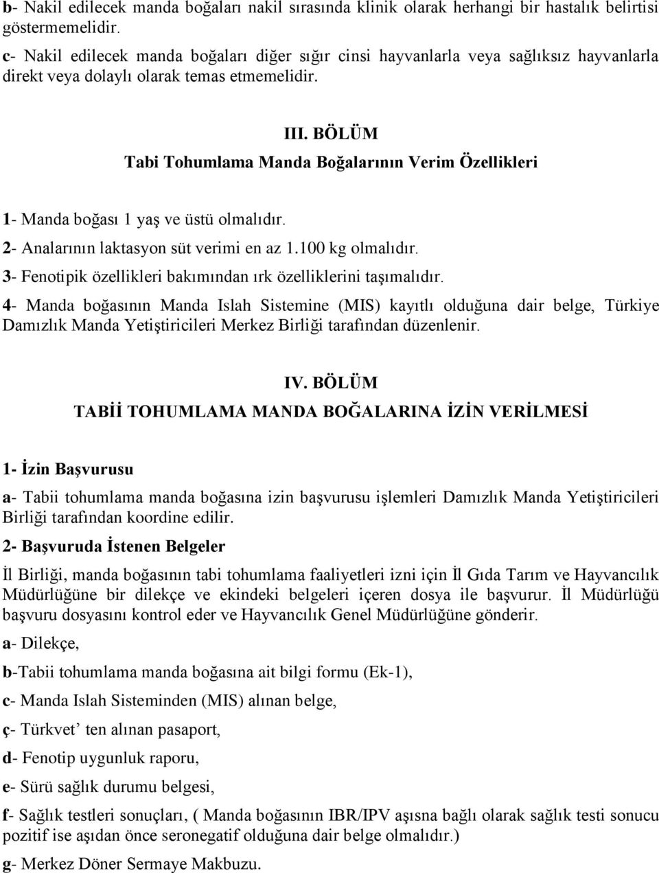 BÖLÜM Tabi Tohumlama Manda Boğalarının Verim Özellikleri 1- Manda boğası 1 yaş ve üstü olmalıdır. 2- Analarının laktasyon süt verimi en az 1.100 kg olmalıdır.