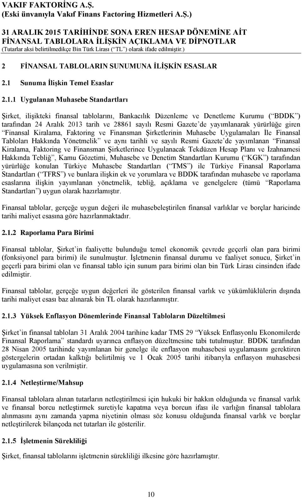 1 Uygulanan Muhasebe Standartları Şirket, ilişikteki finansal tablolarını, Bankacılık Düzenleme ve Denetleme Kurumu ( BDDK ) tarafından 24 Aralık 2013 tarih ve 28861 sayılı Resmi Gazete de