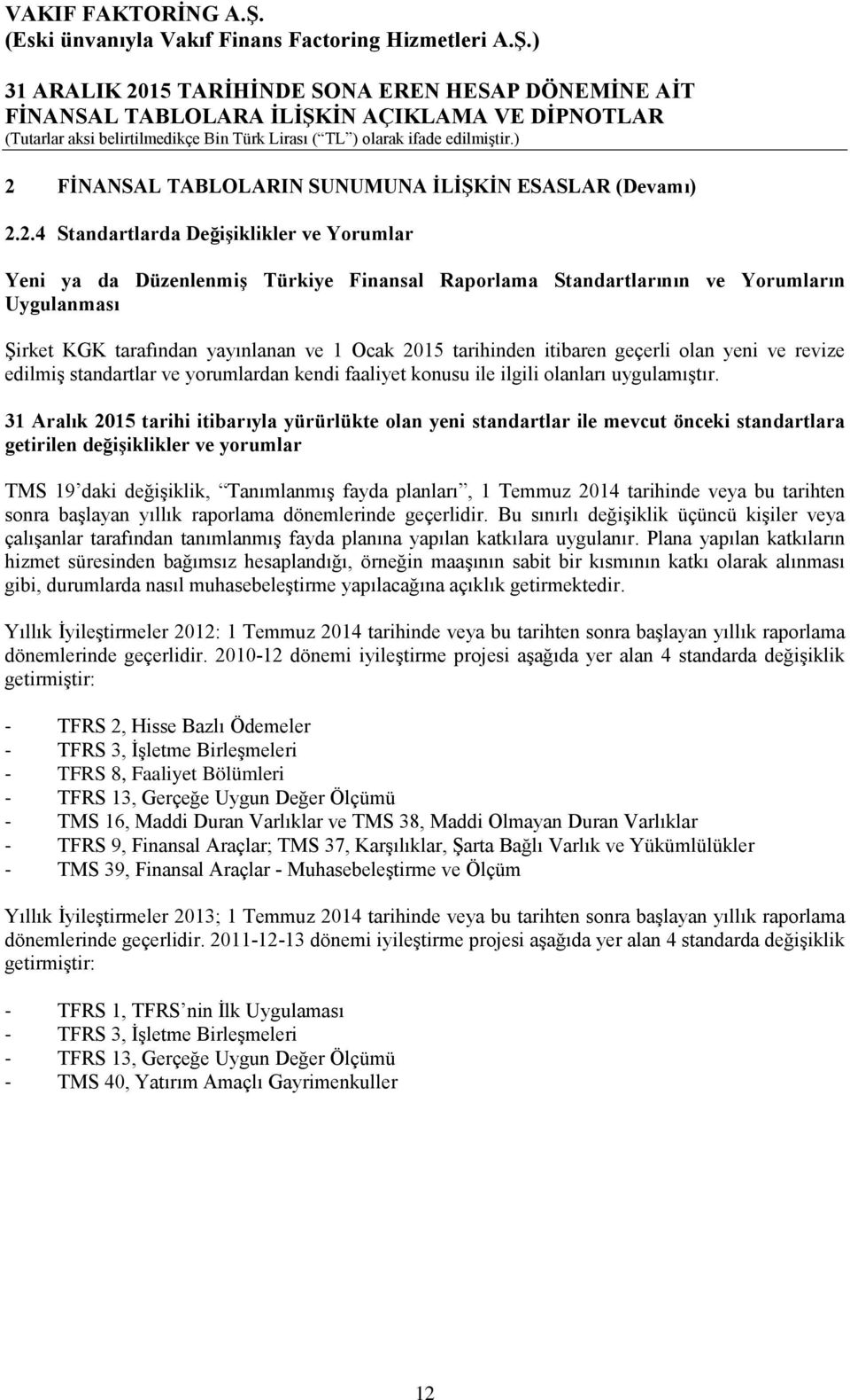 31 Aralık 2015 tarihi itibarıyla yürürlükte olan yeni standartlar ile mevcut önceki standartlara getirilen değişiklikler ve yorumlar TMS 19 daki değişiklik, Tanımlanmış fayda planları, 1 Temmuz 2014