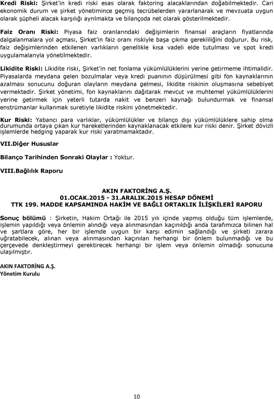 Faiz Oranı Riski: Piyasa faiz oranlarındaki değişimlerin finansal araçların fiyatlarında dalgalanmalara yol açması, Şirket in faiz oranı riskiyle başa çıkma gerekliliğini doğurur.