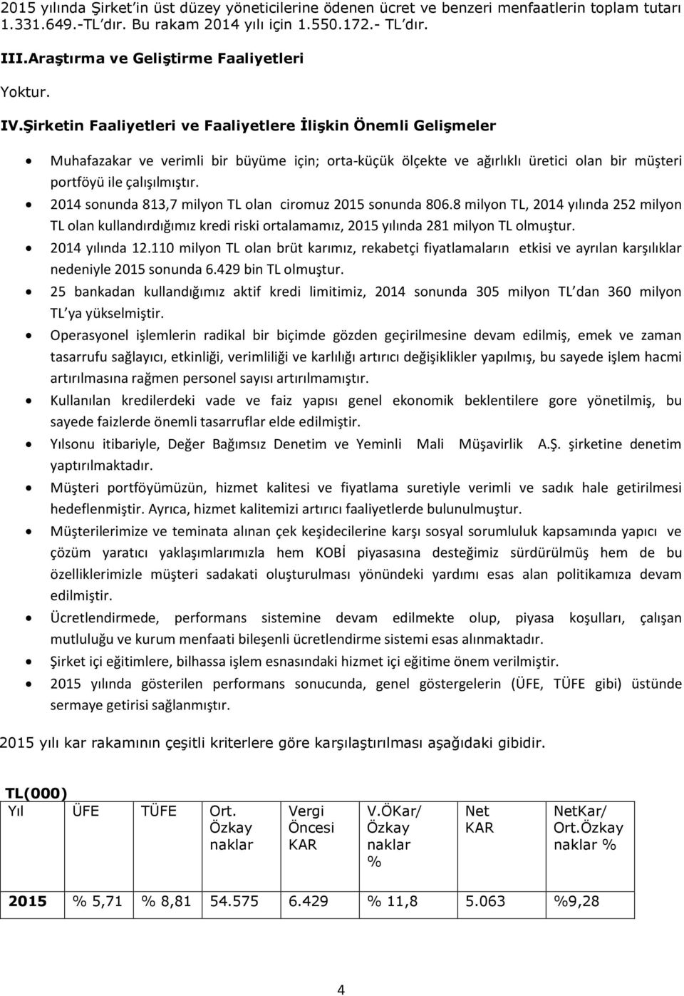 Şirketin Faaliyetleri ve Faaliyetlere İlişkin Önemli Gelişmeler Muhafazakar ve verimli bir büyüme için; orta-küçük ölçekte ve ağırlıklı üretici olan bir müşteri portföyü ile çalışılmıştır.