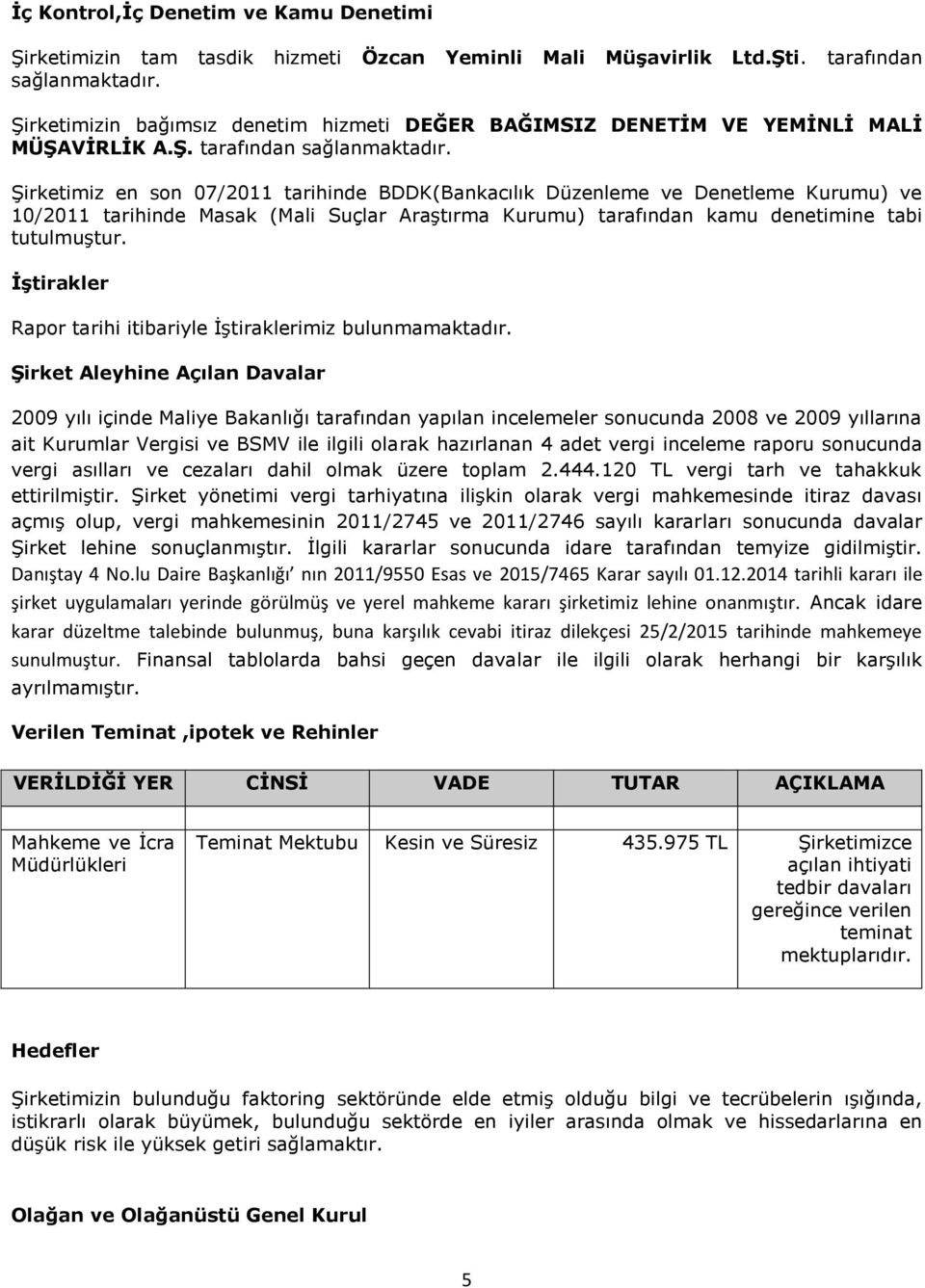 Şirketimiz en son 07/2011 tarihinde BDDK(Bankacılık Düzenleme ve Denetleme Kurumu) ve 10/2011 tarihinde Masak (Mali Suçlar Araştırma Kurumu) tarafından kamu denetimine tabi tutulmuştur.