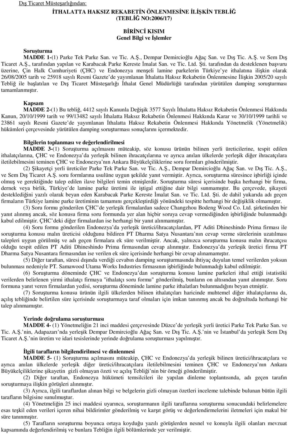 tarafından da desteklenen başvuru üzerine, Çin Halk Cumhuriyeti (ÇHC) ve Endonezya menşeli lamine parkelerin Türkiye ye ithalatına ilişkin olarak 26/08/2005 tarih ve 25918 sayılı Resmi Gazete de