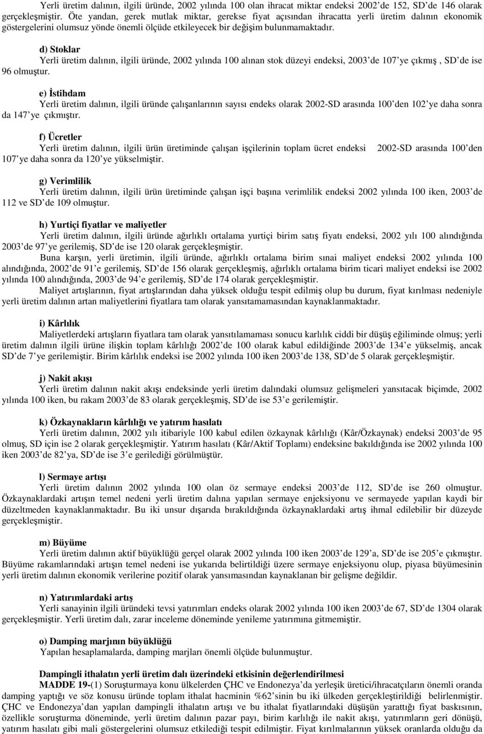 d) Stoklar Yerli üretim dalının, ilgili üründe, 2002 yılında 100 alınan stok düzeyi endeksi, 2003 de 107 ye çıkmış, SD de ise 96 olmuştur.