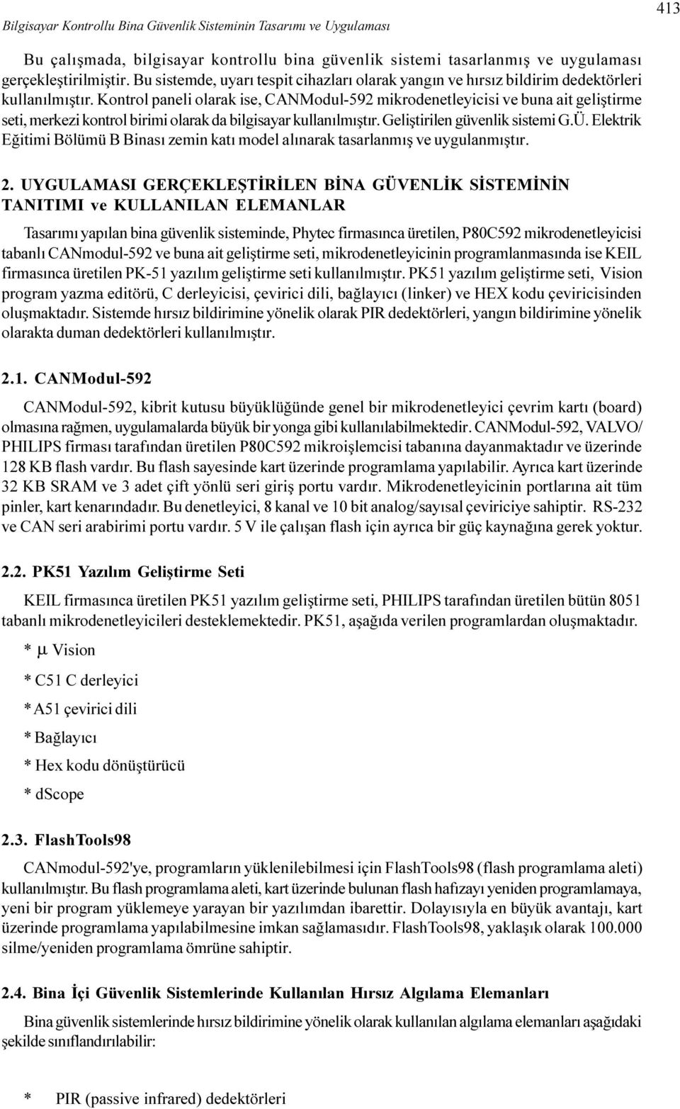 Kontrol paneli olarak ise, CANModul-592 mikrodenetleyicisi ve buna ait geliþtirme seti, merkezi kontrol birimi olarak da bilgisayar kullanýlmýþtýr. Geliþtirilen güvenlik sistemi G.Ü.