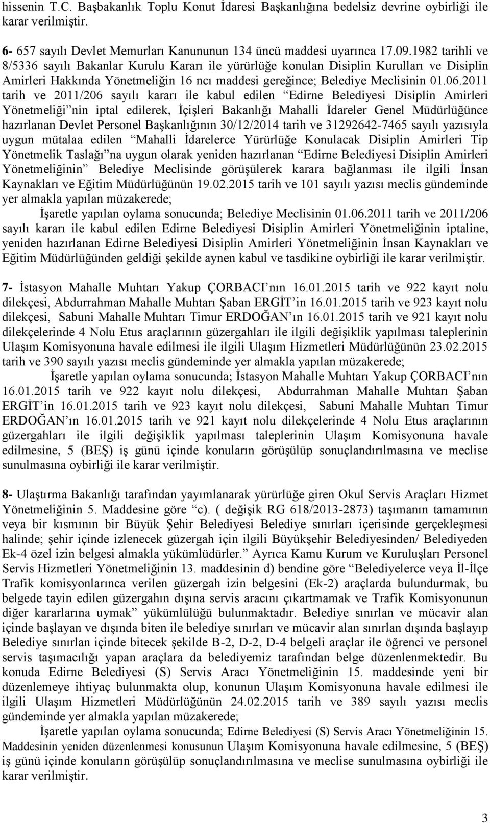 2011 tarih ve 2011/206 sayılı kararı ile kabul edilen Edirne Belediyesi Disiplin Amirleri Yönetmeliği nin iptal edilerek, ĠçiĢleri Bakanlığı Mahalli Ġdareler Genel Müdürlüğünce hazırlanan Devlet