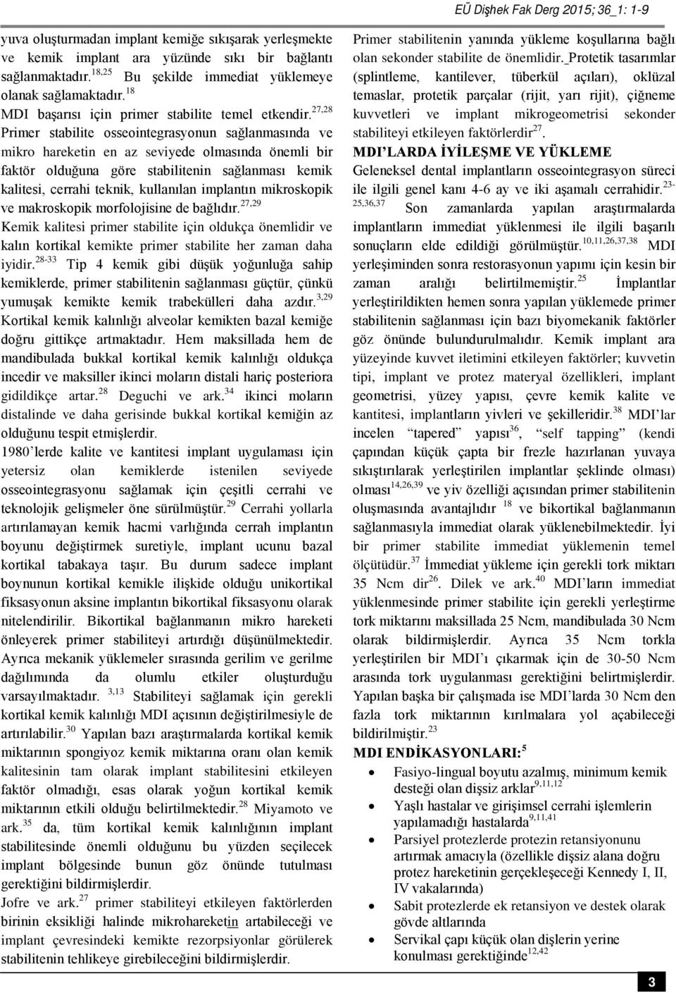 27,28 Primer stabilite osseointegrasyonun sağlanmasında ve mikro hareketin en az seviyede olmasında önemli bir faktör olduğuna göre stabilitenin sağlanması kemik kalitesi, cerrahi teknik, kullanılan