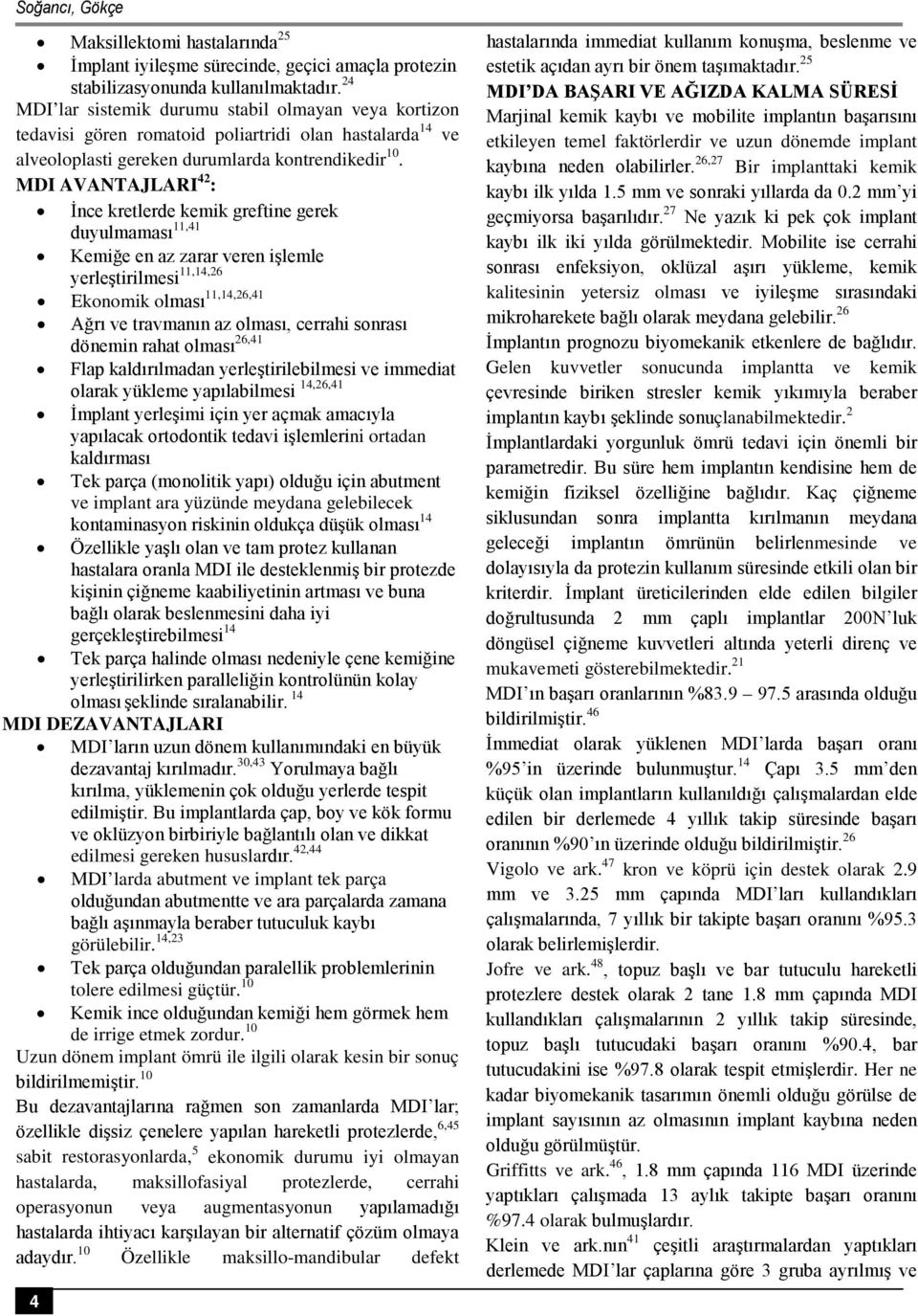 MDI AVANTAJLARI 42 : İnce kretlerde kemik greftine gerek duyulmaması 11,41 Kemiğe en az zarar veren işlemle yerleştirilmesi 11,14,26 Ekonomik olması 11,14,26,41 Ağrı ve travmanın az olması, cerrahi