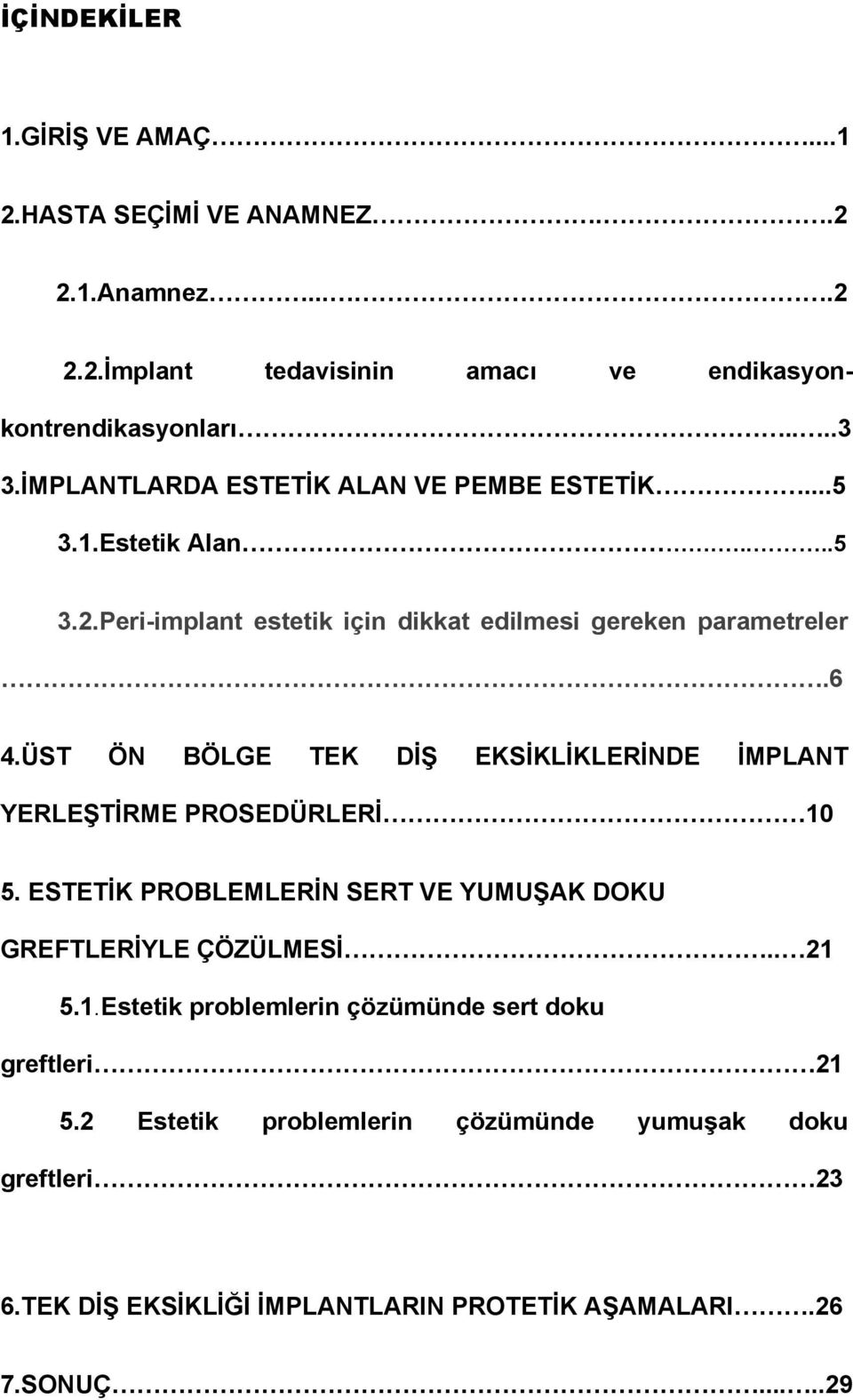 ÜST ÖN BÖLGE TEK DİŞ EKSİKLİKLERİNDE İMPLANT YERLEŞTİRME PROSEDÜRLERİ 10 5. ESTETİK PROBLEMLERİN SERT VE YUMUŞAK DOKU GREFTLERİYLE ÇÖZÜLMESİ.. 21 5.1.Estetik problemlerin çözümünde sert doku greftleri 21 5.