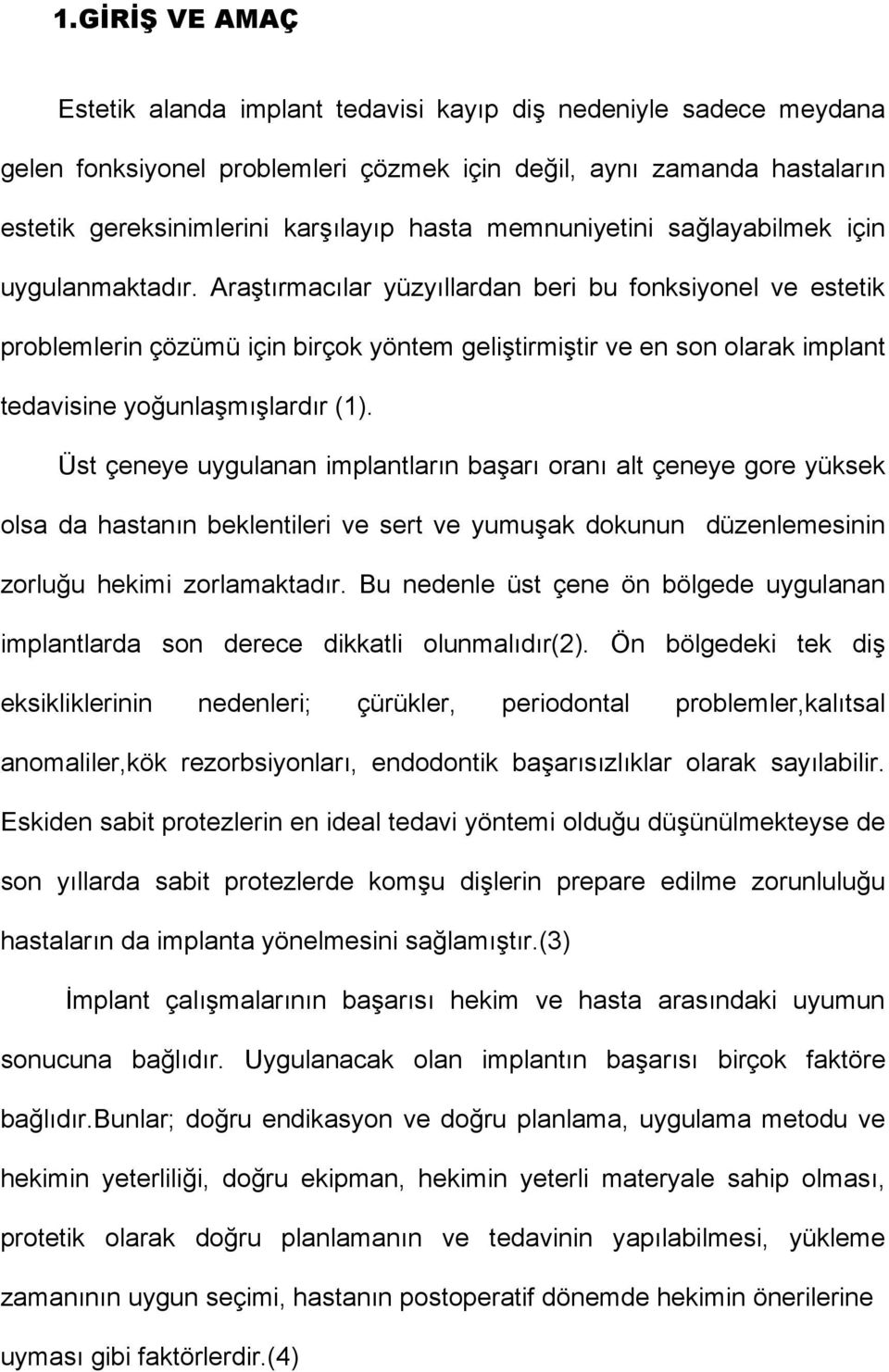 Araştırmacılar yüzyıllardan beri bu fonksiyonel ve estetik problemlerin çözümü için birçok yöntem geliştirmiştir ve en son olarak implant tedavisine yoğunlaşmışlardır (1).