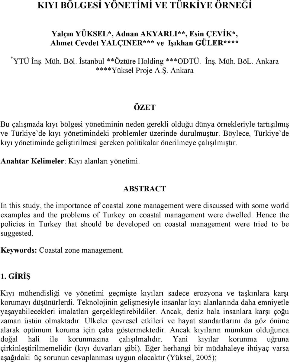 Böylece, Türkiye de kıyı yönetiminde geliştirilmesi gereken politikalar önerilmeye çalışılmıştır. Anahtar Kelimeler: Kıyı alanları yönetimi.