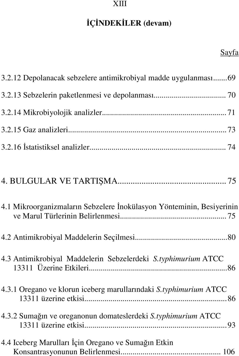 .. 80 4.3 Antimikrobiyal Maddelerin Sebzelerdeki S.typhimurium ATCC 13311 Üzerine Etkileri... 86 4.3.1 Oregano ve klorun iceberg marullarındaki S.typhimurium ATCC 13311 üzerine etkisi... 86 4.3.2 Suma ın ve oreganonun domateslerdeki S.