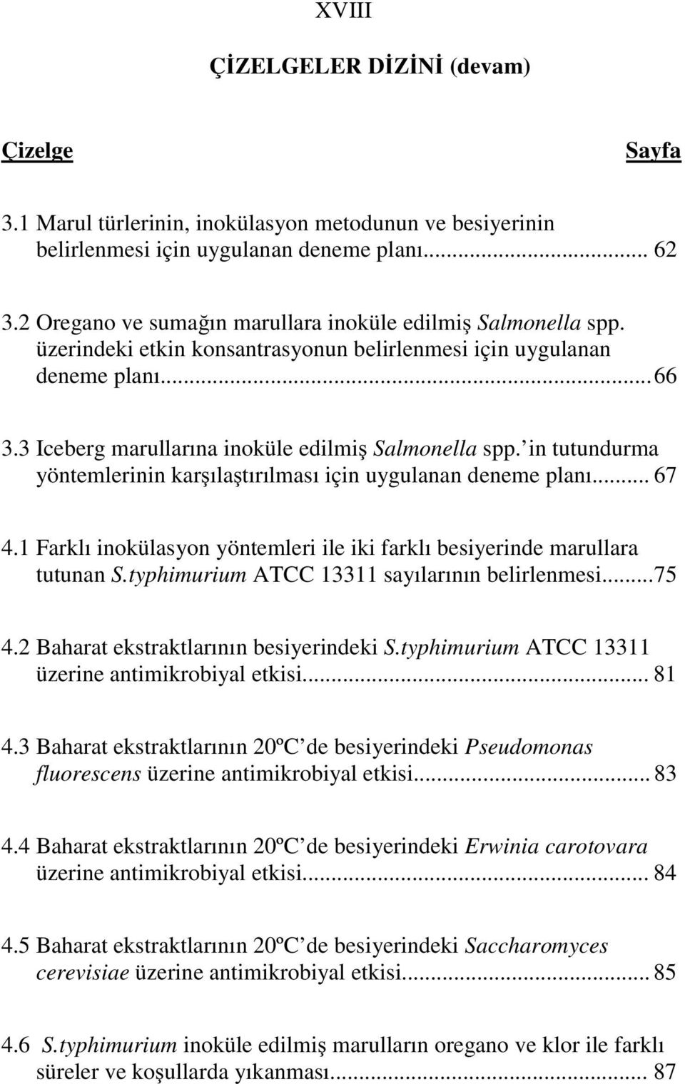 in tutundurma yöntemlerinin kar ıla tırılması için uygulanan deneme planı... 67 4.1 Farklı inokülasyon yöntemleri ile iki farklı besiyerinde marullara tutunan S.