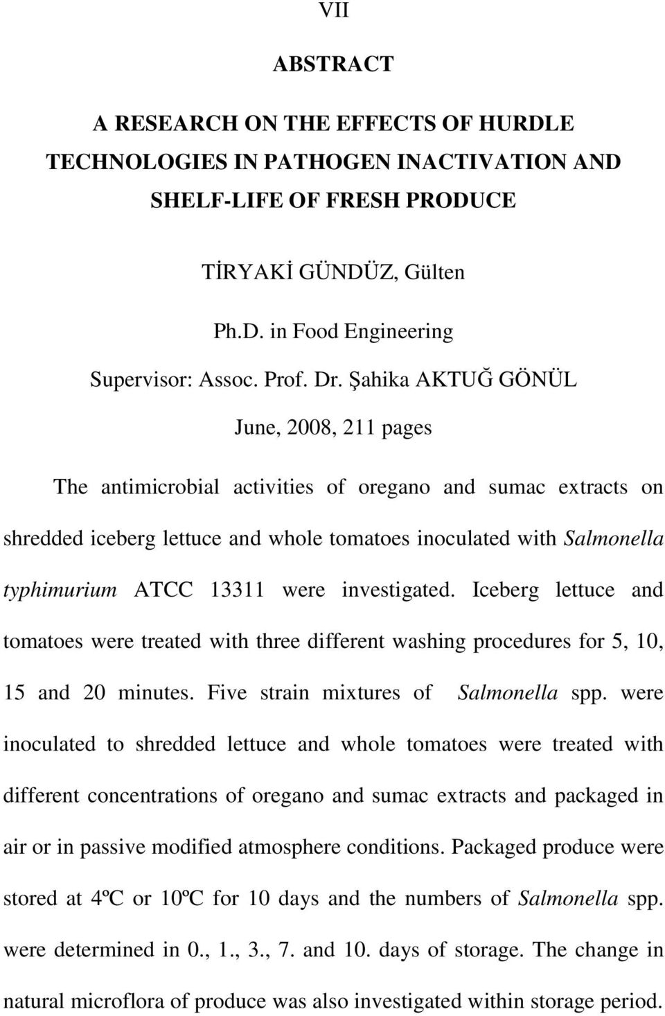 investigated. Iceberg lettuce and tomatoes were treated with three different washing procedures for 5, 10, 15 and 20 minutes. Five strain mixtures of Salmonella spp.