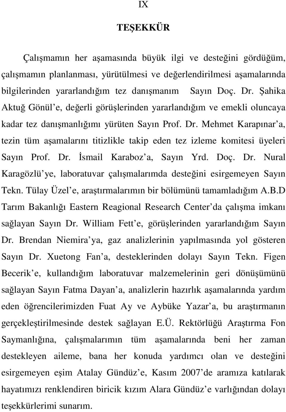 Mehmet Karapınar a, tezin tüm a amalarını titizlikle takip eden tez izleme komitesi üyeleri Sayın Prof. Dr. smail Karaboz a, Sayın Yrd. Doç. Dr. Nural Karagözlü ye, laboratuvar çalı malarımda deste ini esirgemeyen Sayın Tekn.