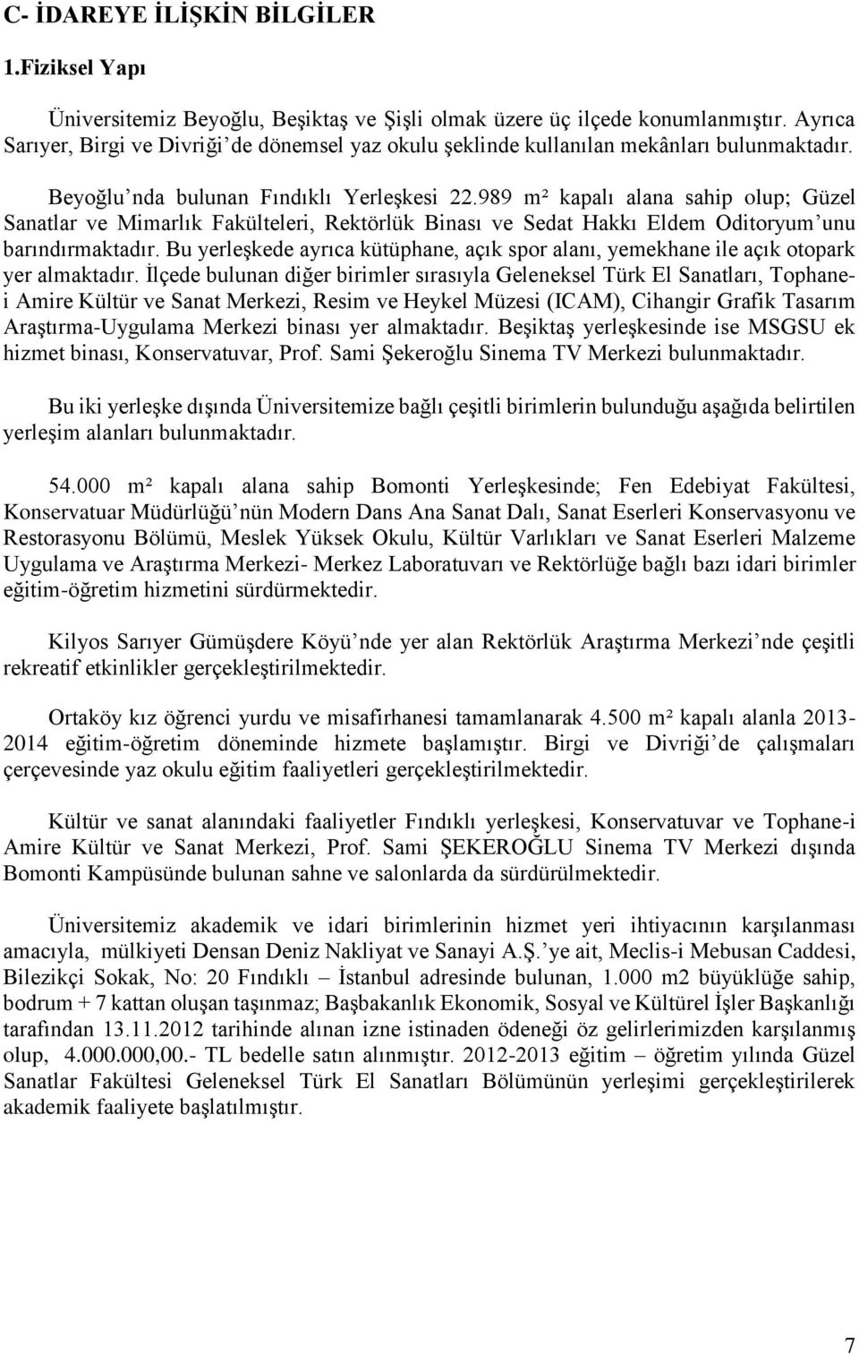 989 m² kapalı alana sahip olup; Güzel Sanatlar ve Mimarlık Fakülteleri, Rektörlük Binası ve Sedat Hakkı Eldem Oditoryum unu barındırmaktadır.