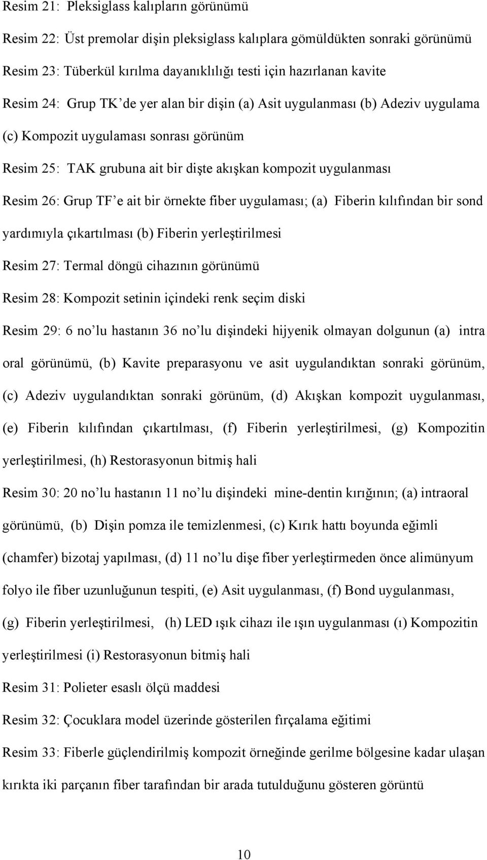 ait bir örnekte fiber uygulaması; (a) Fiberin kılıfından bir sond yardımıyla çıkartılması (b) Fiberin yerleştirilmesi Resim 27: Termal döngü cihazının görünümü Resim 28: Kompozit setinin içindeki