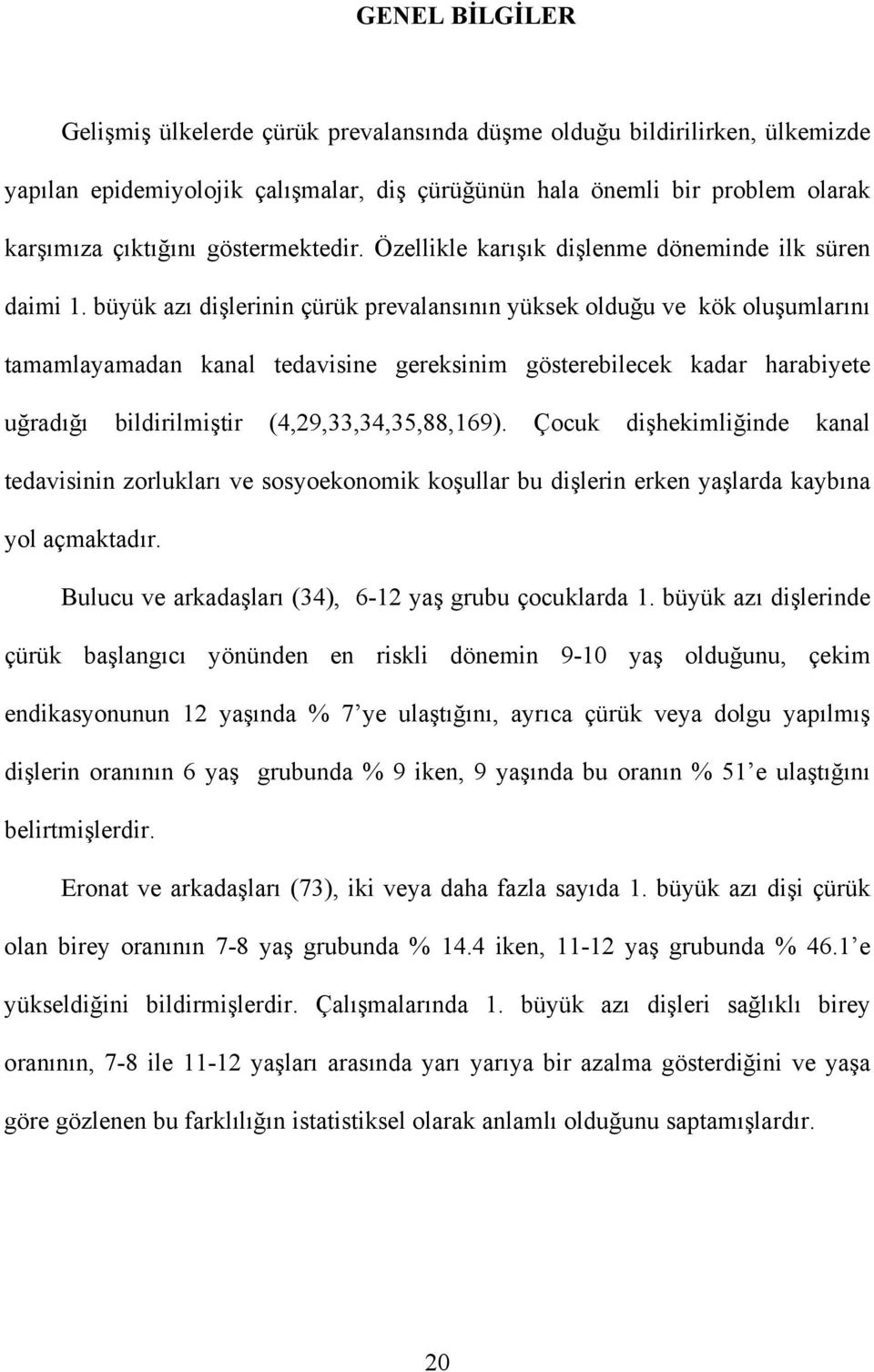 büyük azı dişlerinin çürük prevalansının yüksek olduğu ve kök oluşumlarını tamamlayamadan kanal tedavisine gereksinim gösterebilecek kadar harabiyete uğradığı bildirilmiştir (4,29,33,34,35,88,169).