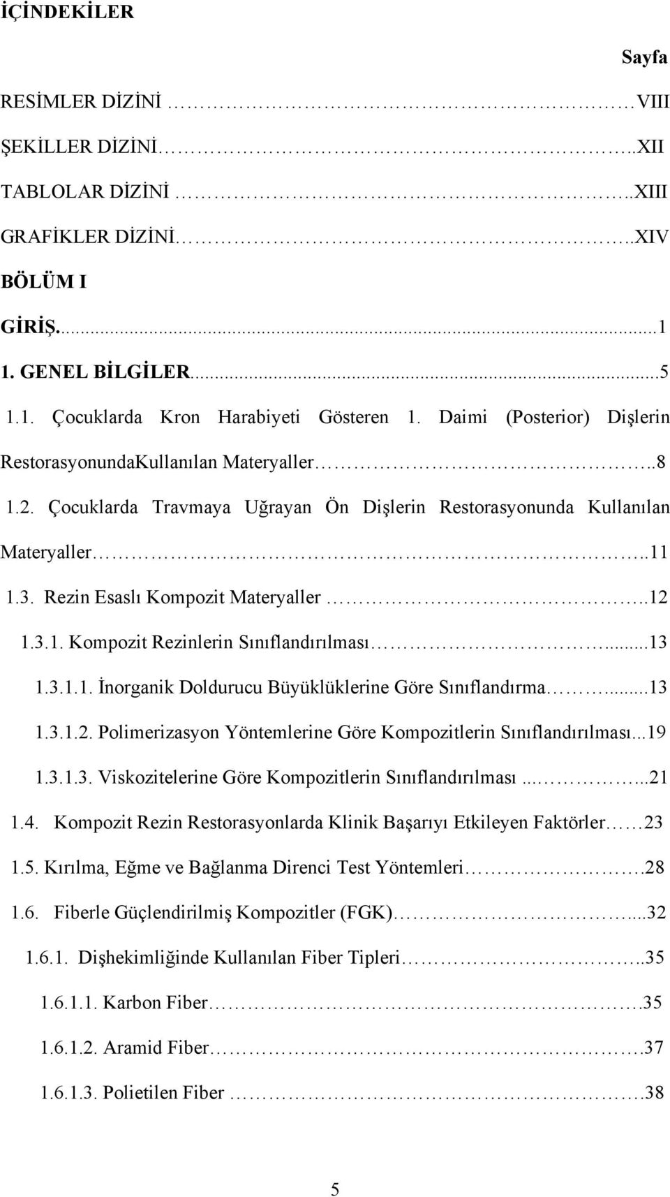 3.1. Kompozit Rezinlerin Sınıflandırılması...13 1.3.1.1. İnorganik Doldurucu Büyüklüklerine Göre Sınıflandırma...13 1.3.1.2. Polimerizasyon Yöntemlerine Göre Kompozitlerin Sınıflandırılması...19 1.3.1.3. Viskozitelerine Göre Kompozitlerin Sınıflandırılması.