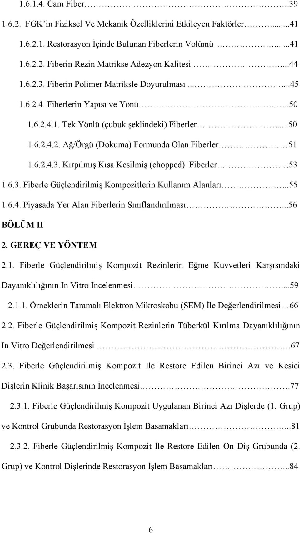 6.2.4.3. Kırpılmış Kısa Kesilmiş (chopped) Fiberler.53 1.6.3. Fiberle Güçlendirilmiş Kompozitlerin Kullanım Alanları...55 1.6.4. Piyasada Yer Alan Fiberlerin Sınıflandırılması...56 BÖLÜM II 2.