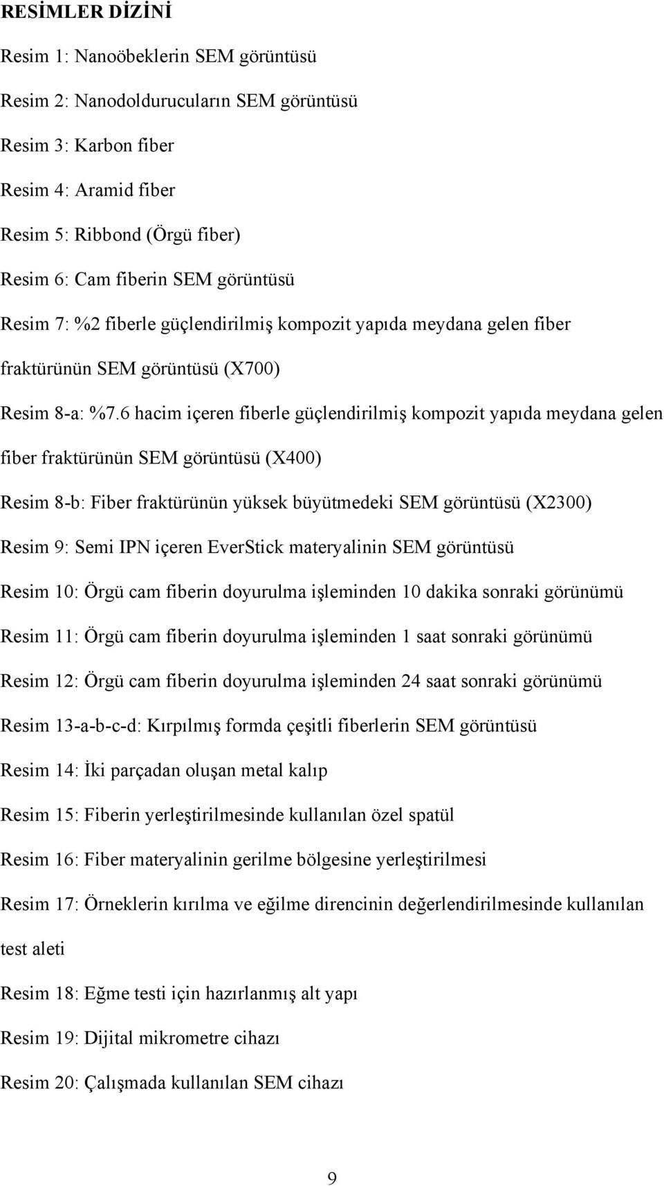 6 hacim içeren fiberle güçlendirilmiş kompozit yapıda meydana gelen fiber fraktürünün SEM görüntüsü (X400) Resim 8-b: Fiber fraktürünün yüksek büyütmedeki SEM görüntüsü (X2300) Resim 9: Semi IPN