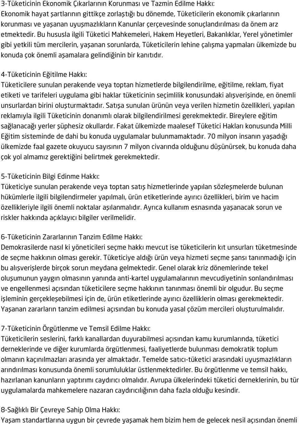 Bu hususla ilgili Tüketici Mahkemeleri, Hakem Heyetleri, Bakanlıklar, Yerel yönetimler gibi yetkili tüm mercilerin, yaşanan sorunlarda, Tüketicilerin lehine çalışma yapmaları ülkemizde bu konuda çok