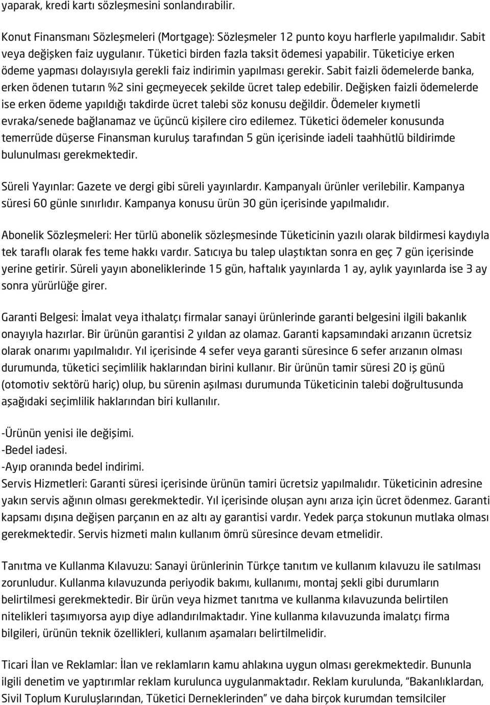 Sabit faizli ödemelerde banka, erken ödenen tutarın %2 sini geçmeyecek şekilde ücret talep edebilir. Değişken faizli ödemelerde ise erken ödeme yapıldığı takdirde ücret talebi söz konusu değildir.