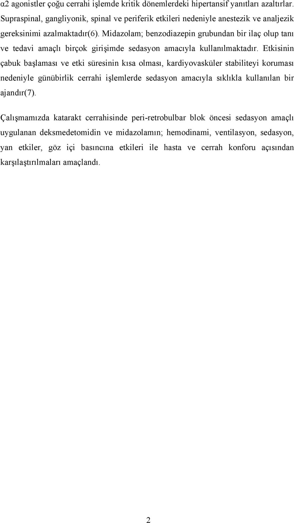 Midazolam; benzodiazepin grubundan bir ilaç olup tanı ve tedavi amaçlı birçok girişimde sedasyon amacıyla kullanılmaktadır.